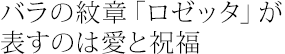 バラの紋章「ロゼッタ」が表すのは愛と祝福